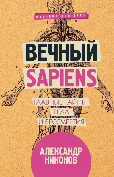 Вечный sapiens. Главные тайны тела и бессмертия - Александр Никонов